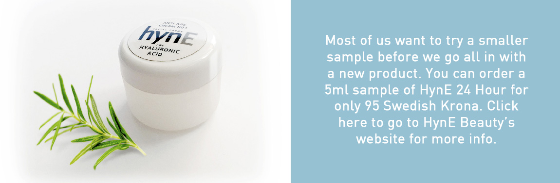 Most of us want to try a smaller sample before we go all in with a new product. You can order a 5ml sample of HynE 24 Hour for only 95 Swedish Krona. Click here to go to HynE Beauty’s website for more info.